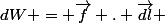 dW = \vec{f} . \vec{dl} 