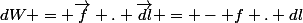 dW = \vec{f} . \vec{dl} = - f . dl