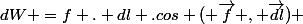 dW =f . dl .cos ( \vec{f} , \vec{dl}) 