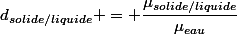 d_{solide/liquide} = \dfrac{\mu_{solide/liquide}}{\mu_{eau}}