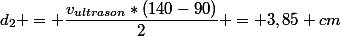 d_2 = \dfrac{v_{ultrason}*(140-90)}{2}} = 3,85 cm