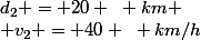 d_2 = 20 ~ km
 \\ v_2 = 40 ~ km/h