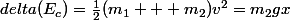 delta(E_{c})=\frac{1}{2}(m_{1} + m_{2})v^{2}=m_{2}gx