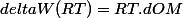 deltaW(RT)=RT.dOM