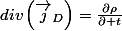 div\left(\overrightarrow{j}_{D}\right)=\frac{\partial\rho}{\partial t}