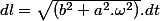 dl=\sqrt{\left(b^{2}+a^{2}.\omega^{2}\right)}.dt