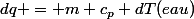 dq = m c_p dT(eau)