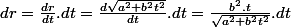 dr=\frac{dr}{dt}.dt=\frac{d\sqrt{a^{2}+b^{2}t^{2}}}{dt}.dt=\frac{b^{2}.t}{\sqrt{a^{2}+b^{2}t^{2}}}.dt