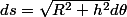 ds=\sqrt{R^{2}+h^{2}}d\theta