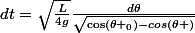 dt=\sqrt{\frac{L}{4g}}\frac{d\theta}{\sqrt{\cos(\theta _0)-cos(\theta )}}