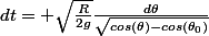 dt= \sqrt{\frac{R}{2g}}\frac{d\theta}{\sqrt{cos(\theta)-cos(\theta_0)}}