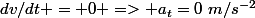 dv/dt = 0 => a_t=0~m/s^{-2}