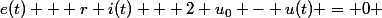 e(t) + r i(t) + 2 u_0 - u(t) = 0 