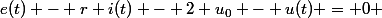 e(t) - r i(t) - 2 u_0 - u(t) = 0 