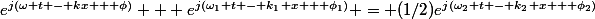 e^{j(\omega t - kx + \phi)} + e^{j(\omega_1 t - k_1 x + \phi_1)} = (1/2)e^{j(\omega_2 t - k_2 x + \phi_2)}