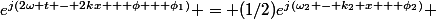 e^{j(2\omega t - 2kx + \phi + \phi_1)} = (1/2)e^{j(\omega_2 - k_2 x + \phi_2)} 