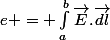 e = \int_{a}^{b}{\vec{E}.\vec{dl}}