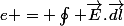 e = \oint_{}^{}{ \vec{E}.\vec{dl}}
