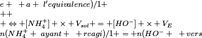 n(NH_4^+ ~ayant ~ reagi)/1 = n(HO^- ~ vers&eacute;e ~ a ~l'equivalence)/1 \\  \\ \Leftrightarrow [NH_4^+] \times V_{sol} = [HO^-] \times V_E