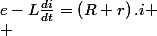 e-L\frac{di}{dt}=\left(R+r\right).i
 \\ 