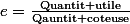 e=\frac{\text{Quantit utile}}{\text{Qauntit coteuse}}