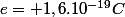 e=+1,6.10^{-19}C