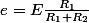 e=E\frac{R_1}{R_1+R_2}