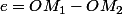 e=OM_{1}-OM_{2}