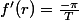 f'(r)=\frac{-\pi}{T}