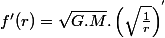f'(r)=\sqrt{G.M}.\left(\sqrt{\frac{1}{r}}\right)^{'}