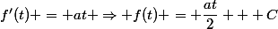 f'(t) = at \Rightarrow f(t) = \dfrac{at}{2} + C