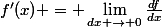 f'(x) = \lim\limits_{dx \rightarrow 0}\frac{df}{dx}