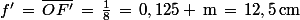 f'\,=\,\bar{OF'}\,=\,\frac{1}{8}\,=\,0,125 \,\rm{m}\,=\,12,5\,\rm{cm}