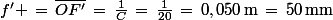 f' \,=\,\bar{OF'}\,=\,\frac{1}{C}\,=\,\frac{1}{20}\,=\,0,050\,\rm{m}\,=\,50\,\rm{mm}