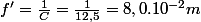 f'=\frac{1}{C}=\frac{1}{12,5}=8,0.10^{-2}m