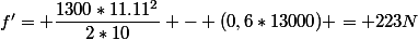 f'= \dfrac{1300*11.11^2}{2*10} - (0,6*13000) = 223N