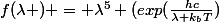 f(\lambda ) = \lambda^5 (exp(\frac{hc}{\lambda k_{b}T})
