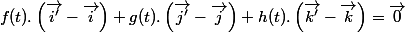 f(t).\left(\overrightarrow{i'}-\overrightarrow{i}\right)+g(t).\left(\overrightarrow{j'}-\overrightarrow{j}\right)+h(t).\left(\overrightarrow{k'}-\overrightarrow{k}\right)=\overrightarrow{0}\;\forall t