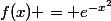 f(x) = e^{-x^2}