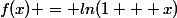 f(x) = ln(1 + x)