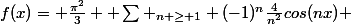 f(x)= \frac{\pi^2}{3} +\sum _{n \ge 1} (-1)^n\frac{4}{n^2}cos(nx) 