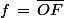 f\,=\,\bar{OF}
