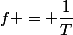 f = \dfrac{1}{T}