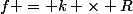 f = k \times R