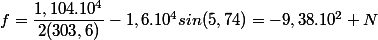 f=\dfrac{1,104.10^{4}}{2(303,6)}-1,6.10^{4}sin(5,74)=-9,38.10^{2} N
