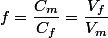f=\dfrac{C_m}{C_f}=\dfrac{V_f}{V_m}