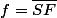 f=\overline{SF}