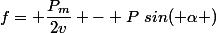 f= \dfrac{P_m}{2v} - P~sin( \alpha )