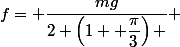 f= \dfrac{mg}{2 \left(1+ \dfrac{\pi}{3}\right) } 