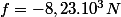 f=-8,23.10^{3}N